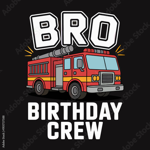 A cartoon fire truck is centered  the words 'Bro Birthday Crew'