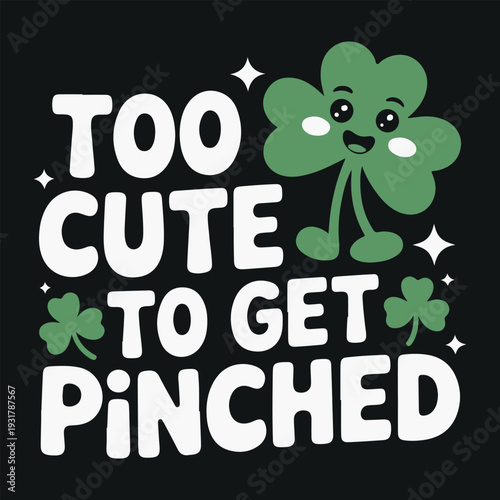 Cute cartoon shamrock character with text 'Too Cute to Get Pinched' St. Patrick's Day vector illustration