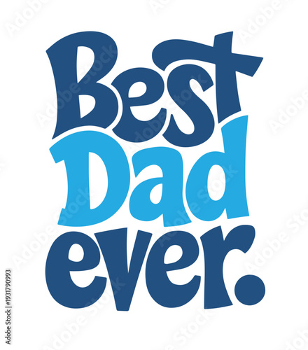 Happy Father's Day Greetings with dad and son., Bright blue typography spell out the heartwarming phrase Best Dad Ever on a white background