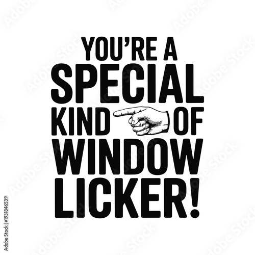 Funny sarcastic text art you're a special kind of window licker with finger pointing graphic