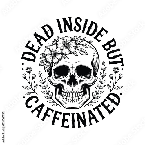 Skull with flowers and text dead inside but caffeinated grunge style art graphic