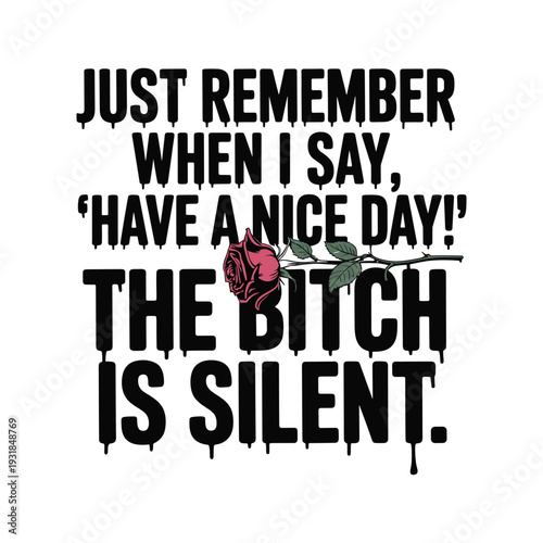Sarcastic funny quote 'the bitch is silent' with a rose graphic for humor and attitude