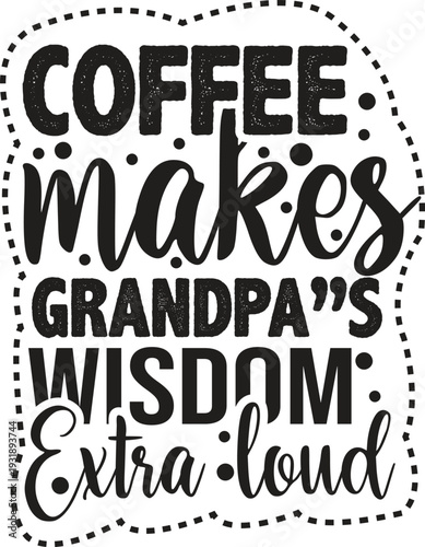 A humorous typographic design that reads Coffee makes Grandpa's wisdom extra loud