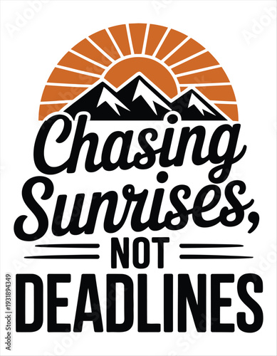 Chasing Sunrises Not Deadlines motivational quote.