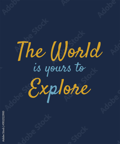 The world is yours to explore inspirational quote for travel enthusiasts and globetrotter art