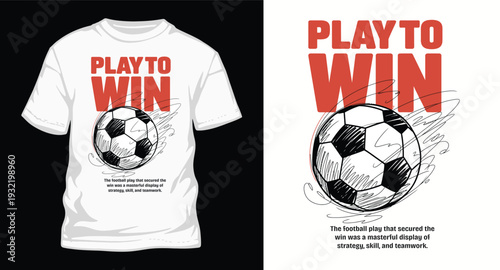 Soccer t-shirt design with sketch style football and motivational play to win text for sports apparel