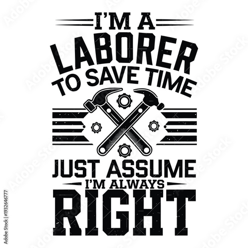 Laborer t shirt slogan with crossed hammers and gears  construction worker quote saying Im a laborer to save time just assume Im always right