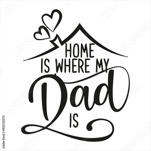 Home Is Where My Dad Is House And Hearts Design fathers day