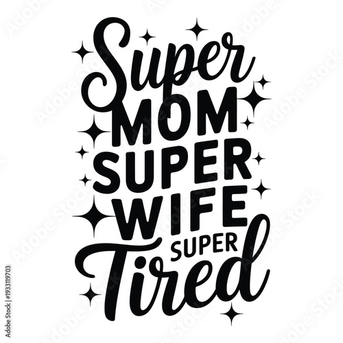 Super Mom Super Wife Super Tired typography text with sparkles  humorous phrase for mothers and wives feeling exhausted. Mothers Day T shirt Design