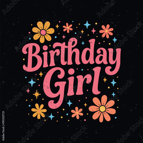 Vector design good for poster, wallpaper, t-shirt, gift -Text saying "BIRTHDAY GIRL" surrounded by a party hat, hearts, flowers, and confetti on a dark background