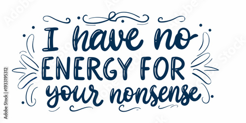 I have no energy for your nonsense a hand lettered quote