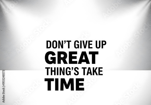 Inspirational motivational quote on gray background with spotlight  dont give up great things take time