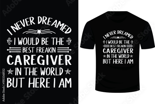 I Never Dreamed Best Freakin Caregiver In The World But Here I Am Love Svg Design