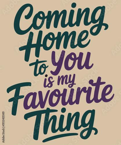 Coming home to you is my favourite thing romantic typography quote for couples and family life