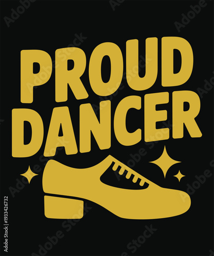 Proud dancer typography with tap shoe silhouette golden text and stars on black background design