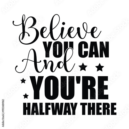 believe you can and you're halfway there