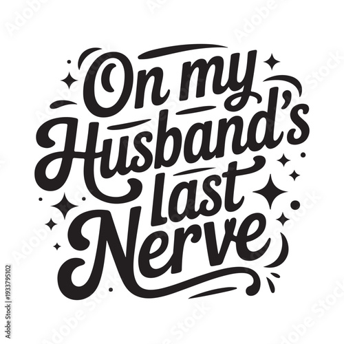 On My Husband's Last Nerve. Vector Design Isolated on White Background