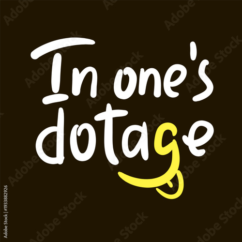 In one's dotage - inspire motivational quote about an ageism, idiom, slang. Hand drawn lettering. Print for social media content, inspirational poster, t-shirt, bag, cups, card, sticker, badge. 