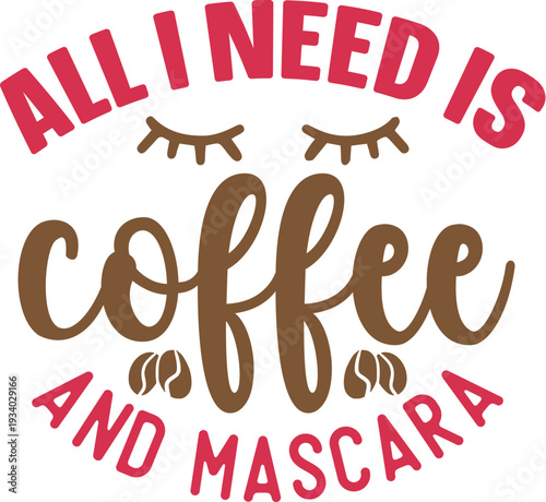 All I Need Is Coffee And Mascara Typography Quote With Eyelashes Beauty Coffee Vector