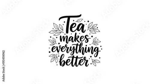 decorative handwritten quote stating tea makes everything better surrounded by small leaf and dot illustrations.