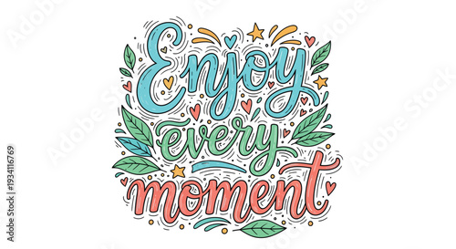 Colorful hand lettering motivational quote Enjoy every moment surrounded by whimsical hearts stars and foliage great for cheerful merchandise apparel and personal stationery