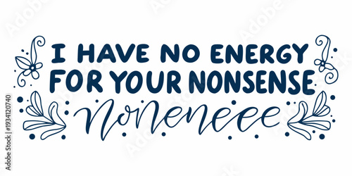 I have no energy for your nonsense a playful bold declaration