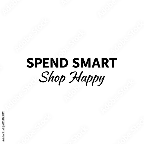 "Spend Smart Shop Happy" typography design. Minimalist uppercase sans-serif text. Modern motivational quote for retail and finance. Vector illustration isolated on white background.