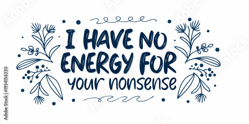 I have no energy for your nonsense a hand lettered phrase