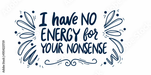 Hand lettered quote I have no energy for your nonsense with flourishes