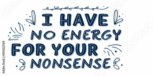 I have no energy for your nonsense a playful illustrated quote