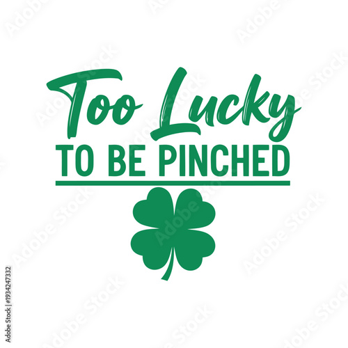 Too Lucky To Be Pinched St. Patrick's Day Quote with Shamrock Vector Illustration