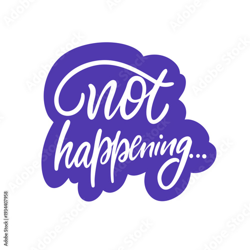 Hand drawn lettering illustration featuring the phrase Not happening