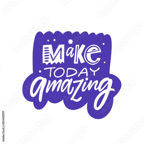 Hand drawn lettering illustration with the phrase Make today amazing