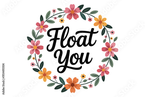 A colorful floral wreath with the words Float You in the center