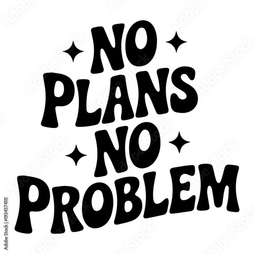 A minimalist vector graphic illustration of the phrase 'No plans no problem' with a bold and playful design
