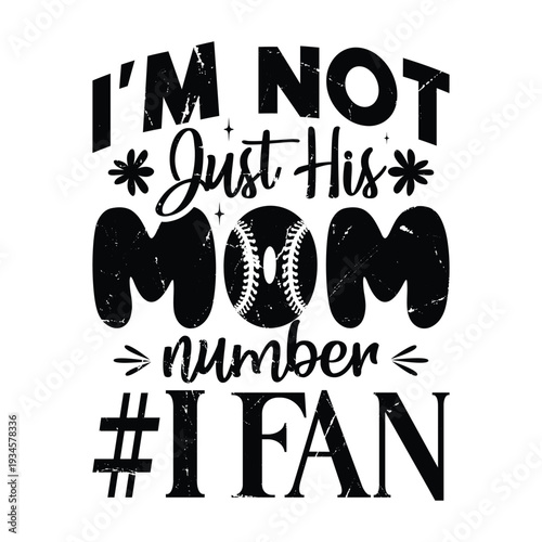 I'm Not Just His Mom Number #1 Fan