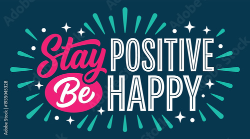 Stay Positive Be Happy motivational quote with colorful modern typography