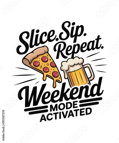 Slice Sip Repeat Weekend Mode Activated Pizza and Beer Vector Illustration