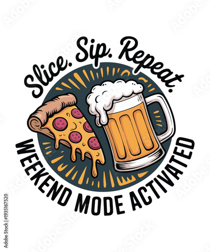 Slice Sip Repeat Weekend Mode Activated Pizza and Beer Vector Illustration