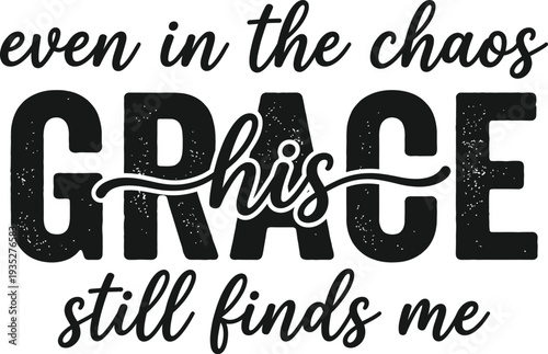 Even In The Chaos, His Grace Still Finds Me Inspirational Christian Quote Typography