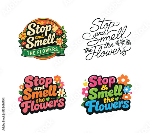 Stop and Smell the Flowers. Set lettering. 4 harmonious lettering variations of the same emblematic concept,