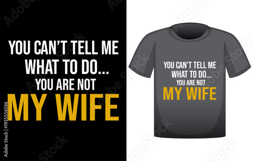 Funny sarcastic typography t-shirt design featuring the quote "You Can't Tell Me What To Do You Are Not My Wife", bold statement lettering with humorous attitude slogan, perfect novelty graphic tee fo