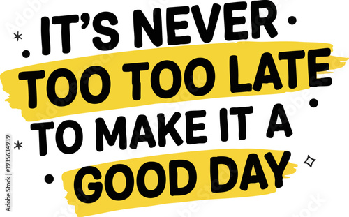 Never Too Late To Make It A Good Day Motivational Graphic Text