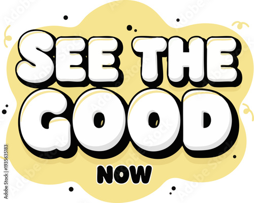 See The Good Now Inspirational Motivational Message Graphic