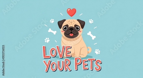 Cute pug dog with heart and paw prints on light blue background saying love your pets