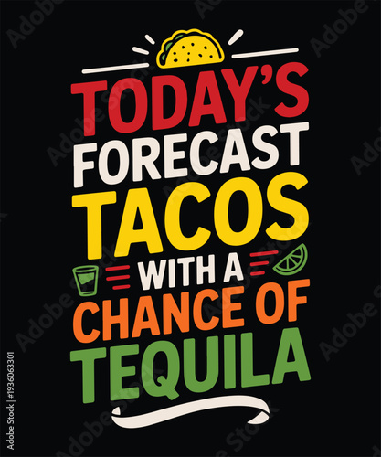 Today's Forecast Tacos With A Chance Of Tequila Funny Cinco De Mayo Mexican Humor T-Shirt Design