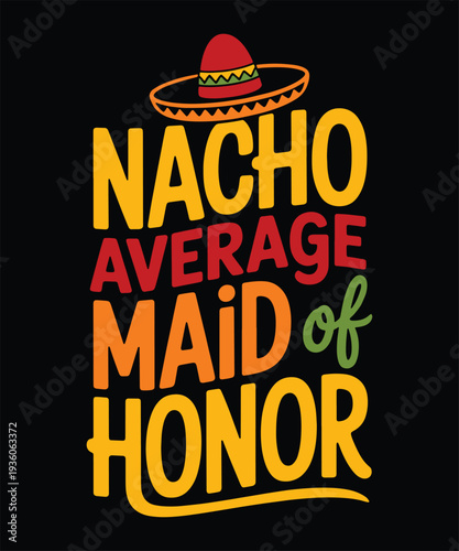 Nacho Average Maid Of Honor Funny Taco Bachelorette Party Cinco De Mayo T-Shirt Design