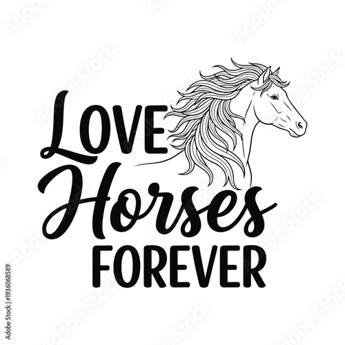 A beautiful horse head with flowing mane and love horses forever text tshirt design