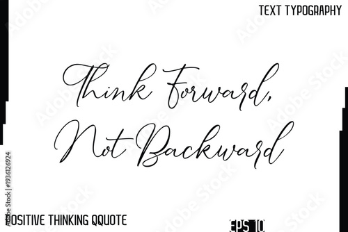 Think Forward, Not Backward   -Inspiring Positive Thinking Phrase Cursive Typography Text Quote