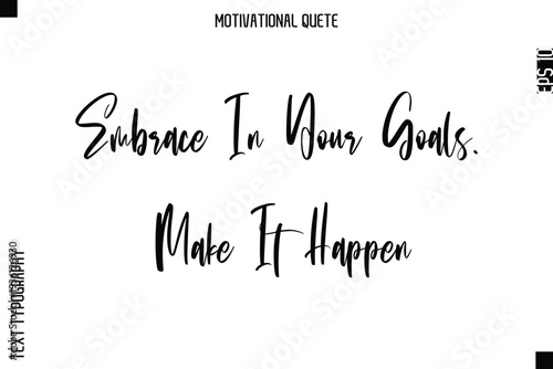 Embrace In Your Goals. Make It Happen  Abstract Artistic Motivational Cursive Typography Quote